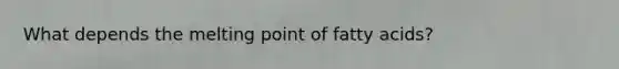 What depends the melting point of fatty acids?