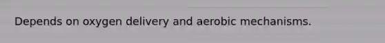 Depends on oxygen delivery and aerobic mechanisms.