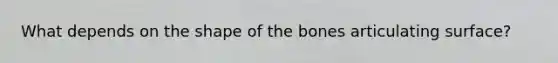 What depends on the shape of the bones articulating surface?