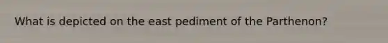 What is depicted on the east pediment of the Parthenon?