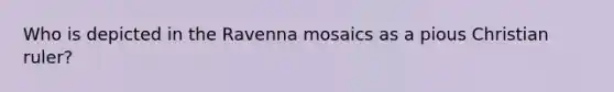 Who is depicted in the Ravenna mosaics as a pious Christian ruler?