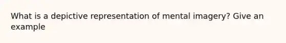 What is a depictive representation of mental imagery? Give an example