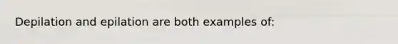 Depilation and epilation are both examples of: