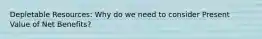 Depletable Resources: Why do we need to consider Present Value of Net Benefits?