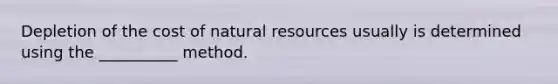 Depletion of the cost of natural resources usually is determined using the __________ method.