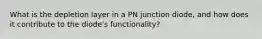 What is the depletion layer in a PN junction diode, and how does it contribute to the diode's functionality?