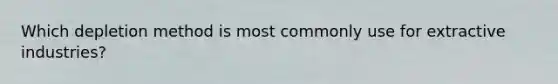 Which depletion method is most commonly use for extractive industries?