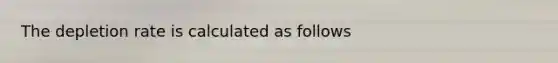 The depletion rate is calculated as follows