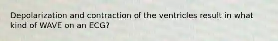 Depolarization and contraction of the ventricles result in what kind of WAVE on an ECG?