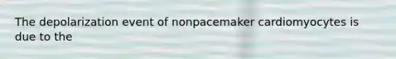 The depolarization event of nonpacemaker cardiomyocytes is due to the