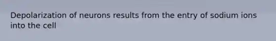 Depolarization of neurons results from the entry of sodium ions into the cell