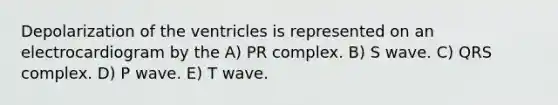 Depolarization of the ventricles is represented on an electrocardiogram by the A) PR complex. B) S wave. C) QRS complex. D) P wave. E) T wave.