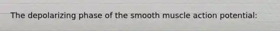 The depolarizing phase of the smooth muscle action potential: