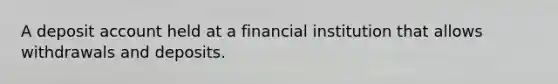 A deposit account held at a financial institution that allows withdrawals and deposits.