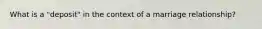 What is a "deposit" in the context of a marriage relationship?