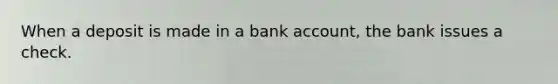 When a deposit is made in a bank account, the bank issues a check.