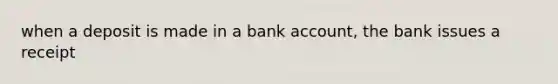 when a deposit is made in a bank account, the bank issues a receipt