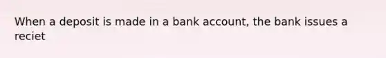 When a deposit is made in a bank account, the bank issues a reciet