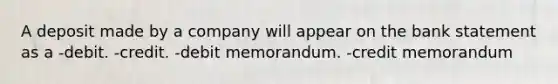 A deposit made by a company will appear on the bank statement as a -debit. -credit. -debit memorandum. -credit memorandum