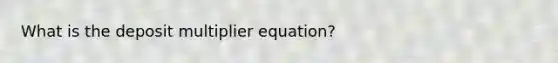 What is the deposit multiplier equation?