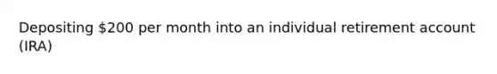 Depositing 200 per month into an individual retirement account (IRA)