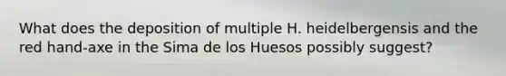 What does the deposition of multiple H. heidelbergensis and the red hand-axe in the Sima de los Huesos possibly suggest?