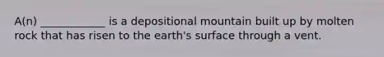 A(n) ____________ is a depositional mountain built up by molten rock that has risen to the earth's surface through a vent.