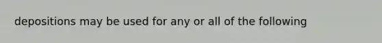 depositions may be used for any or all of the following