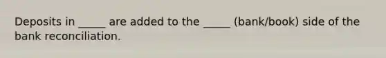 Deposits in _____ are added to the _____ (bank/book) side of the bank reconciliation.