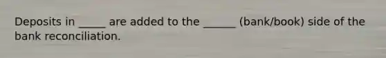 Deposits in _____ are added to the ______ (bank/book) side of the bank reconciliation.