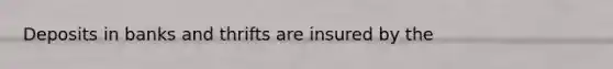 Deposits in banks and thrifts are insured by the