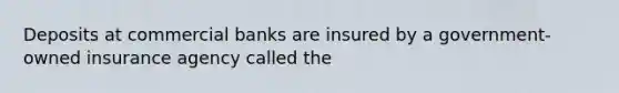 Deposits at <a href='https://www.questionai.com/knowledge/kUIzrGRRim-commercial-banks' class='anchor-knowledge'>commercial banks</a> are insured by a government-owned insurance agency called the