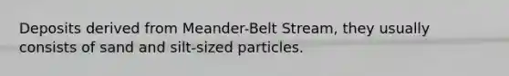 Deposits derived from Meander-Belt Stream, they usually consists of sand and silt-sized particles.