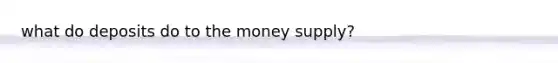 what do deposits do to the money supply?