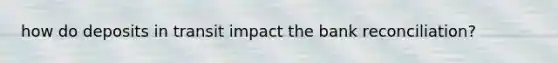 how do deposits in transit impact the bank reconciliation?