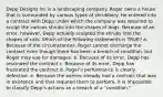 Depp Designs Inc is a landscaping company. Roger owns a house that is surrounded by various types of shrubbery. He entered into a contract with Depp under which the company was required to sculpt the various shrubs into the shapes of dogs. Because of an error, however, Depp actually sculpted the shrubs into the shapes of cats. Which of the following statements is TRUE? a. Because of the circumstances, Roger cannot discharge the contract even though there has been a breach of condition, but Roger may sue for damages. b. Because of its error, Depp has rescinded the contract c. Because of its error, Depp has frustrated the contract d. Roger's performance is clearly defective. e. Because the parties already had a contract that was in existence and that required them to perform, it is impossible to classify Depp's actions as a breach of a "condition."