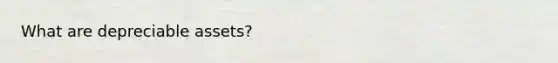 What are depreciable assets?