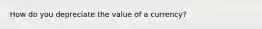 How do you depreciate the value of a currency?