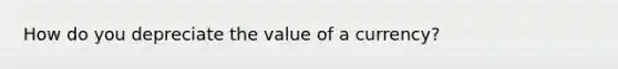 How do you depreciate the value of a currency?