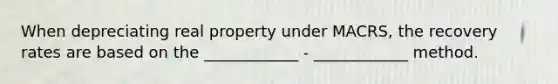 When depreciating real property under MACRS, the recovery rates are based on the ____________ - ____________ method.