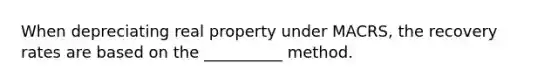 When depreciating real property under MACRS, the recovery rates are based on the __________ method.