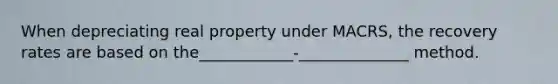 When depreciating real property under MACRS, the recovery rates are based on the____________-______________ method.