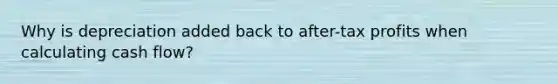 Why is depreciation added back to after-tax profits when calculating cash flow?