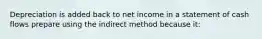 Depreciation is added back to net income in a statement of cash flows prepare using the indirect method because it: