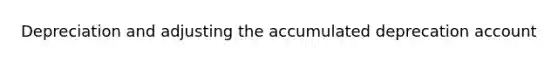 Depreciation and adjusting the accumulated deprecation account