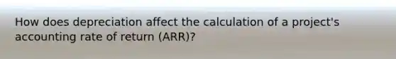 How does depreciation affect the calculation of a project's accounting rate of return (ARR)?