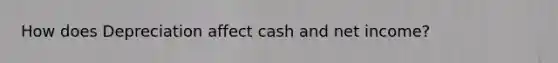 How does Depreciation affect cash and net income?