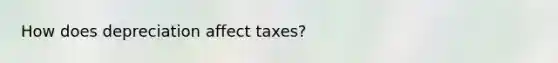 How does depreciation affect taxes?