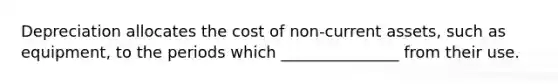 Depreciation allocates the cost of non-current assets, such as equipment, to the periods which _______________ from their use.