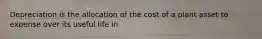 Depreciation is the allocation of the cost of a plant asset to expense over its useful life in